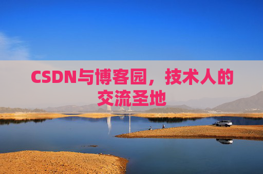 CSDN与博客园，技术人的交流圣地